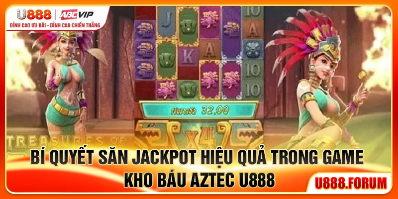 Kho Báu Aztec U888 – Slot Phiêu Lưu Săn Vàng Jackpot Khổng Lồ 3 Bí quyết săn jackpot hiệu quả trong game Kho Báu Aztec U888