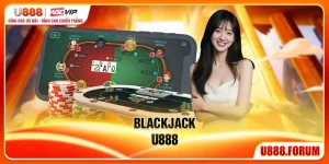 Blackjack U888 - Game Bài Đổi Thưởng Có Lợi Nhất Cho Bạn