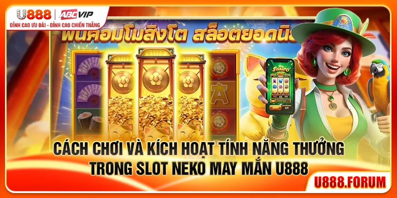 Neko May Mắn U888 – Khám Phá Slot Mèo Thần Tài Siêu Hũ 2 Cách chơi và kích hoạt tính năng thưởng trong slot Neko May Mắn U888
