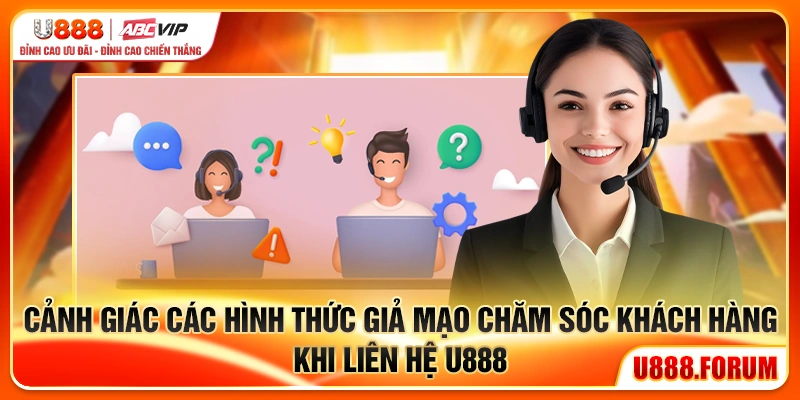 Liên Hệ U888 – Kênh Hỗ Trợ Chính Thức Cho Người Dùng 3 Cảnh giác các hình thức giả mạo chăm sóc khách hàng khi liên hệ u888