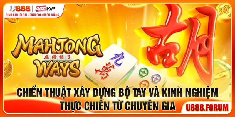 Đường Mạt Chược U888 - Quay Là Thắng, Ván Nào Cũng Ghiền 3 Chiến thuật xây dựng bộ tay và kinh nghiệm thực chiến từ chuyên gia