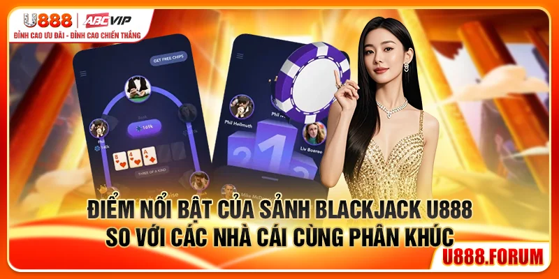 Điểm nổi bật của sảnh Blackjack U888 so với các nhà cái cùng phân khúc