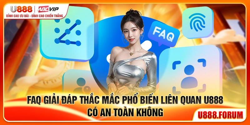 U888 Có An Toàn Không? Bảo Mật Tài Khoản Và Giao Dịch 4 FAQ: Câu hỏi thường gặp về độ an toàn của U888