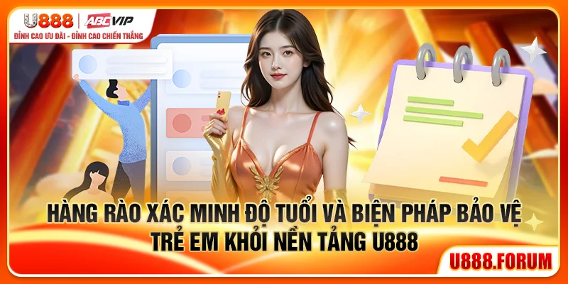 Chơi Có Trách Nhiệm U888 - Giải Trí Kiểm Soát Chủ Động 2 Hàng rào xác minh độ tuổi và biện pháp bảo vệ trẻ em khỏi nền tảng U888