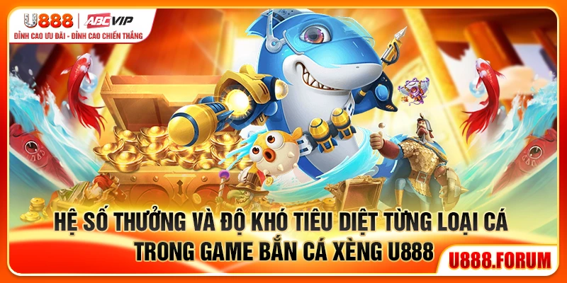 Bắn Cá Xèng U888 - Săn Cá Đổi Xèng Thắng Lớn Mỗi Ngày 2 Hệ số thưởng và độ khó tiêu diệt từng loại cá trong game Bắn Cá Xèng U888