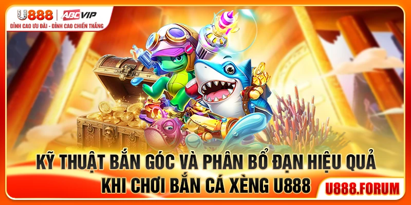 Bắn Cá Xèng U888 - Săn Cá Đổi Xèng Thắng Lớn Mỗi Ngày 3 Kỹ thuật bắn góc và phân bổ đạn hiệu quả khi chơi Bắn Cá Xèng U888