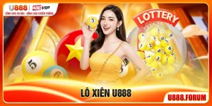 Lô Xiên U888 - Ghép Số Nhân Tỷ Lệ Thưởng Lên Nhiều Lần