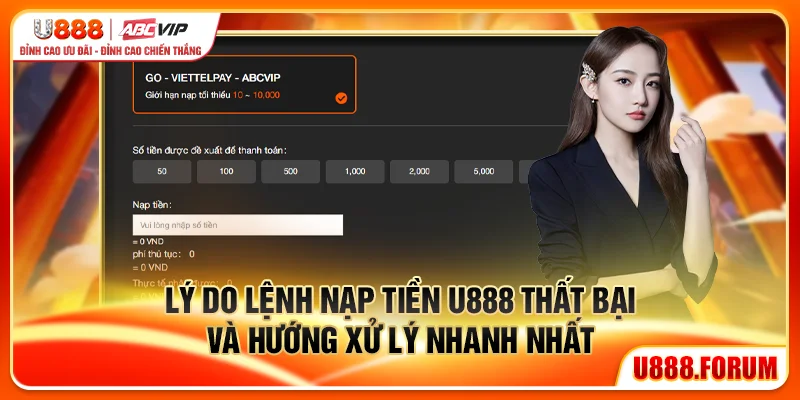 Nạp Tiền U888 - Hướng Dẫn Các Phương Thức Nhanh Nhất 3 Lý do lệnh nạp tiền U888 thất bại và hướng xử lý nhanh nhất