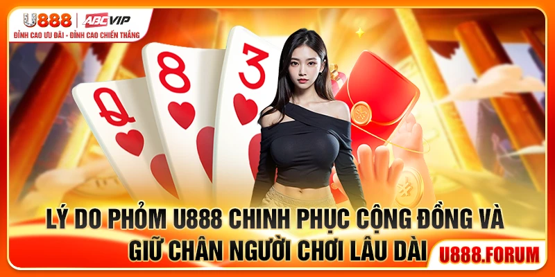 Lý do Phỏm U888 chinh phục cộng đồng và giữ chân người chơi lâu dài