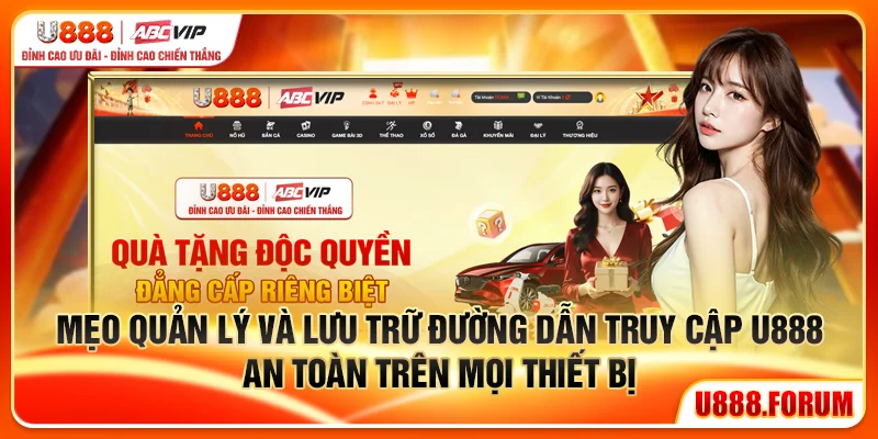 Link Vào U888 – Địa Chỉ Truy Cập Chính Thức Mới Nhất 2026 3 Mẹo quản lý và lưu trữ đường dẫn truy cập U888 an toàn trên mọi thiết bị