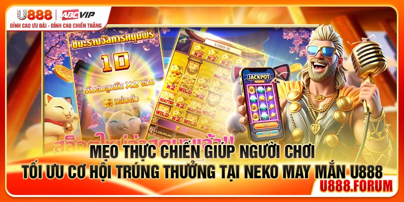 Neko May Mắn U888 – Khám Phá Slot Mèo Thần Tài Siêu Hũ 3 Mẹo thực chiến giúp người chơi tối ưu cơ hội trúng thưởng tại Neko May Mắn U888