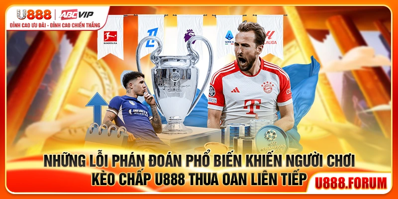 Kèo Chấp U888 - Hiểu Đúng Để Cược Chuẩn Và Thắng Đều 3 Những lỗi phán đoán phổ biến khiến người chơi kèo chấp U888 thua oan liên tiếp