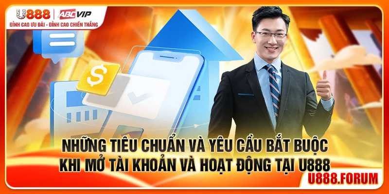 Điều Khoản Điều Kiện U888 - Quy Định Rõ Ràng, Chơi An Tâm 1 Những tiêu chuẩn và yêu cầu bắt buộc khi mở tài khoản và hoạt động giải trí