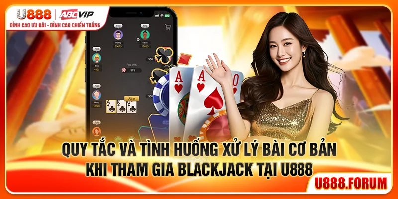 Quy tắc và tình huống xử lý bài cơ bản khi tham gia Blackjack U888