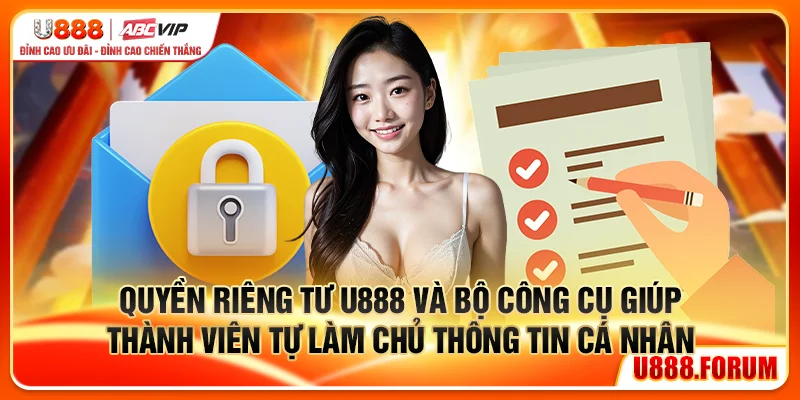 Quyền Riêng Tư U888 - Dữ Liệu Của Bạn, Quyền Của Bạn 3 Quyền riêng tư U888 và bộ công cụ giúp thành viên tự làm chủ thông tin cá nhân