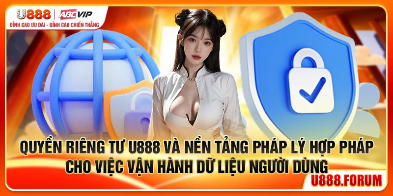 Quyền Riêng Tư U888 - Dữ Liệu Của Bạn, Quyền Của Bạn 2 Quyền riêng tư U888 và nền tảng pháp lý hợp pháp cho việc vận hành dữ liệu người dùng