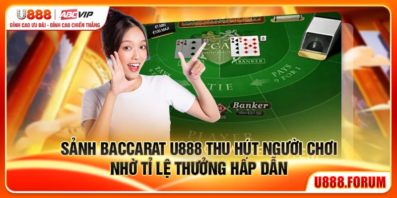 Sảnh Baccarat U888 thu hút người chơi nhờ tỉ lệ thưởng hấp dẫn