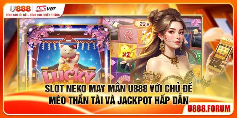Neko May Mắn U888 – Khám Phá Slot Mèo Thần Tài Siêu Hũ 1 Slot Neko May Mắn U888 với chủ đề mèo thần tài và jackpot hấp dẫn