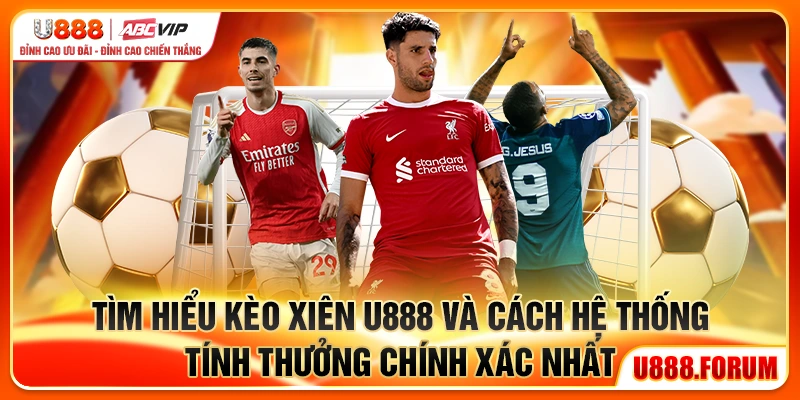 Kèo Xiên U888 - Chiến Lược Ghép Kèo Tối Đa Hóa Lợi Nhuận 1 Tìm hiểu kèo xiên U888 và cách hệ thống tính thưởng chính xác nhất
