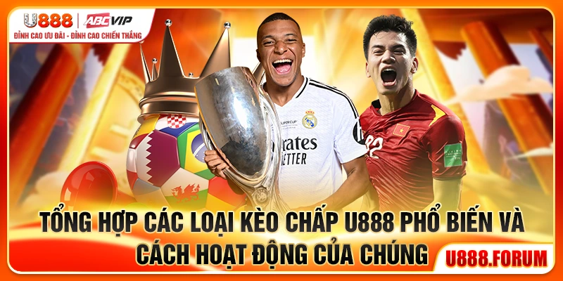 Kèo Chấp U888 - Hiểu Đúng Để Cược Chuẩn Và Thắng Đều 1 Tổng hợp các loại kèo chấp U888 phổ biến và cách hoạt động của chúng