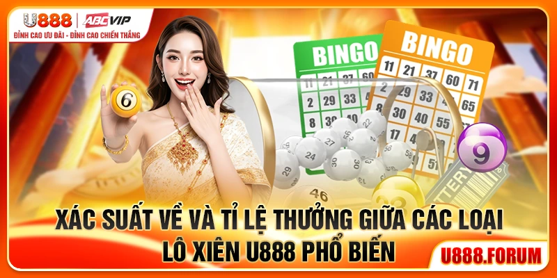 Lô Xiên U888 - Ghép Số Nhân Tỷ Lệ Thưởng Lên Nhiều Lần 2 Xác suất về và tỉ lệ thưởng giữa các loại lô xiên U888 phổ biến